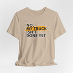 No, My Truck Isn't Done Yet T-Shirt