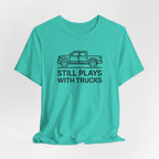 Still Plays With Trucks T-Shirt