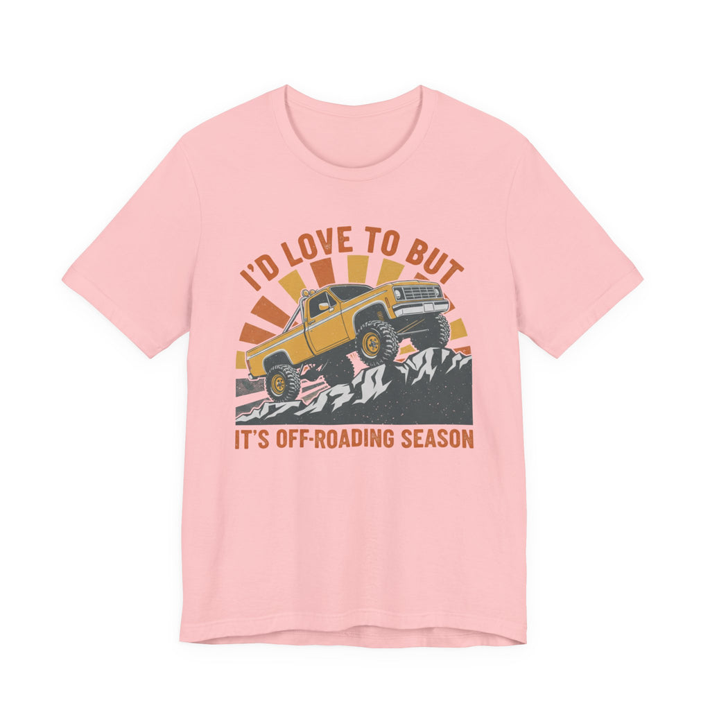 I'd Love To But It's Offroading Season T-Shirt