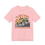 I'd Love To But It's Offroading Season T-Shirt