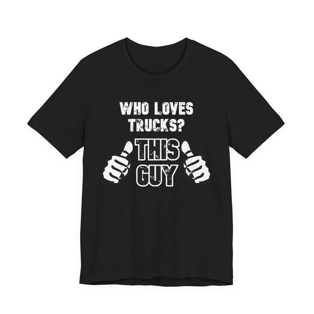 Who Loves Trucks? This Guy T-Shirt