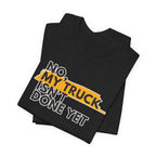 No, My Truck Isn't Done Yet T-Shirt