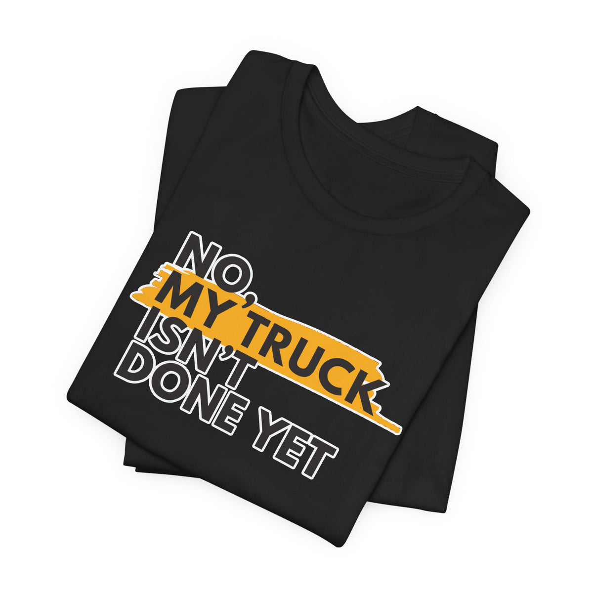 No, My Truck Isn't Done Yet T-Shirt