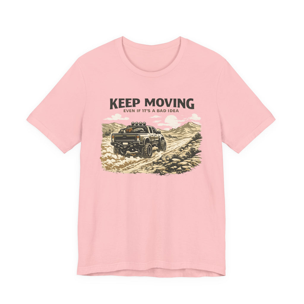 Keep Moving, Even If's A Bad Idea T-Shirt