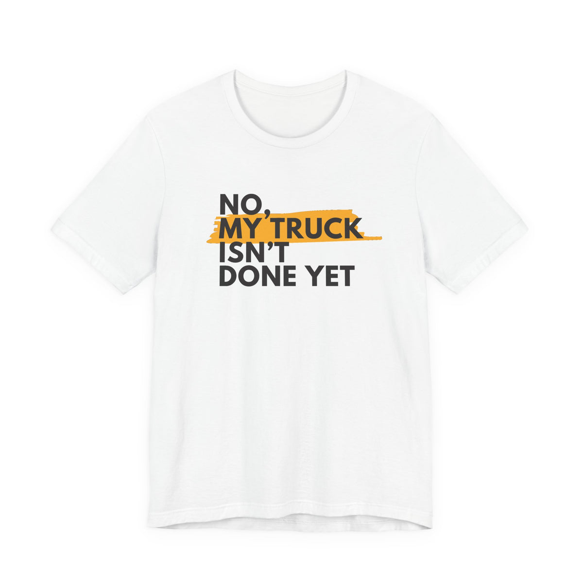 No, My Truck Isn't Done Yet T-Shirt