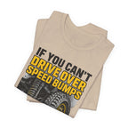 If You Can't Drive Over Speed Bumps, You Picked The Wrong Vehicle T-Shirt