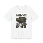 If Your Pickup Lines Are Weak, Your Truck Better Make Up For It T-Shirt