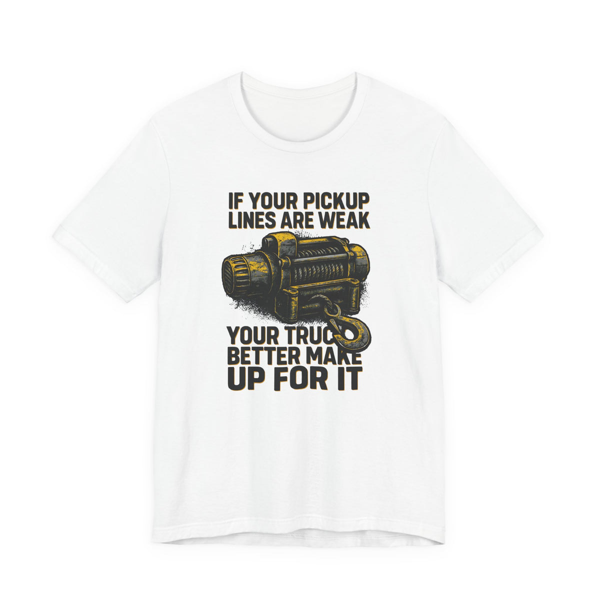 If Your Pickup Lines Are Weak, Your Truck Better Make Up For It T-Shirt