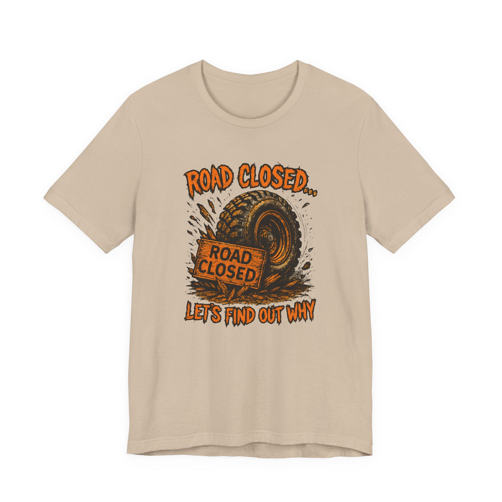 Road Closed, Let's Find Out Why T-Shirt