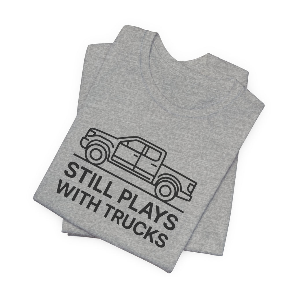 Still Plays With Trucks T-Shirt