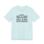 Still Plays With Trucks T-Shirt