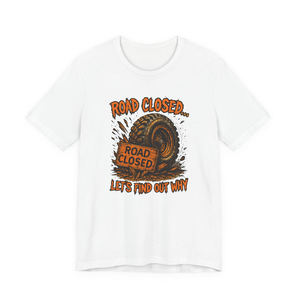 Road Closed, Let's Find Out Why T-Shirt