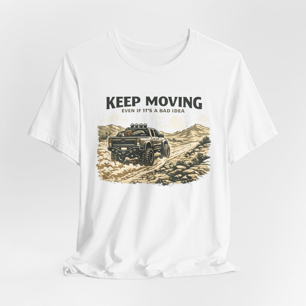 Keep Moving, Even If's A Bad Idea T-Shirt