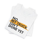 No, My Truck Isn't Done Yet T-Shirt