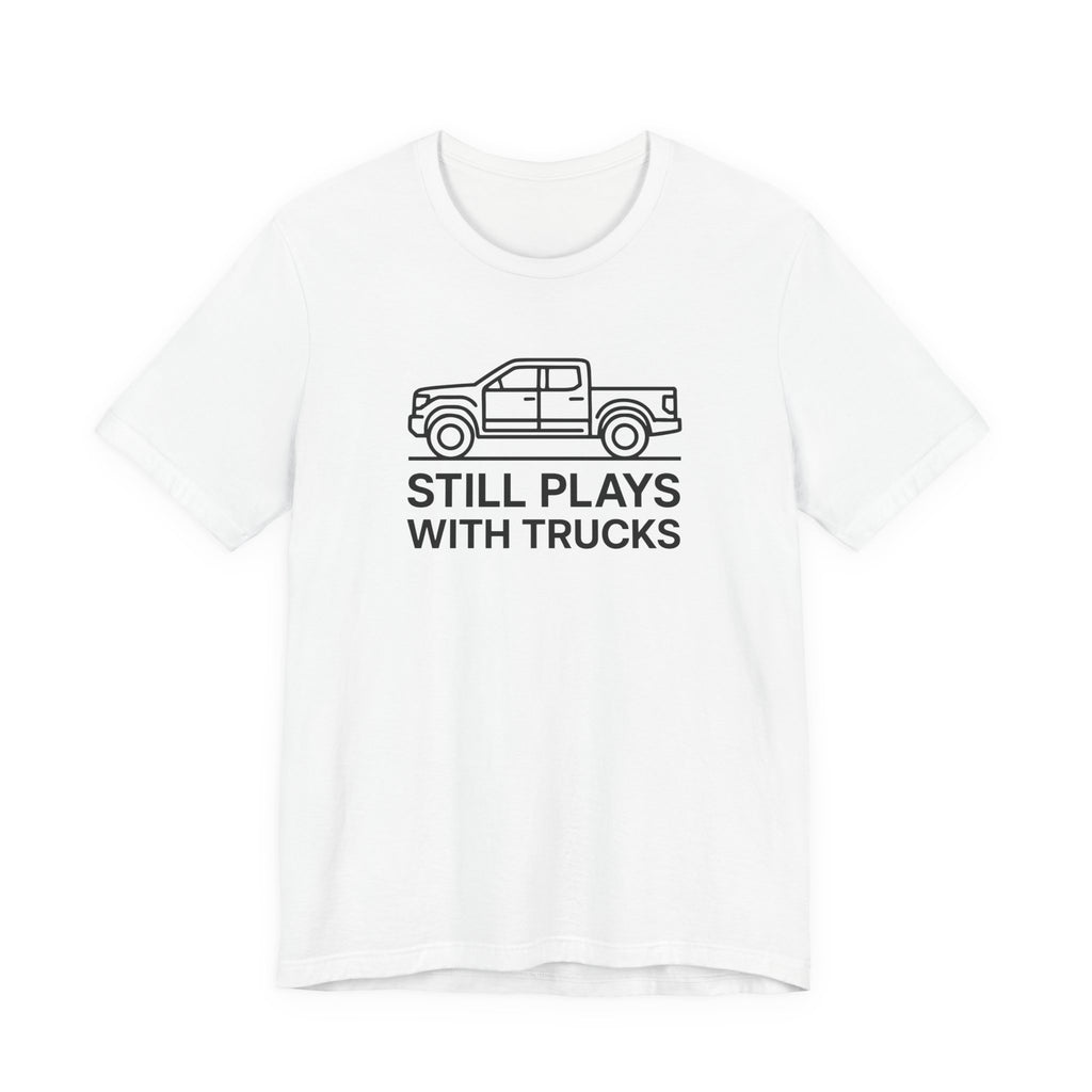 Still Plays With Trucks T-Shirt