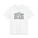 Still Plays With Trucks T-Shirt
