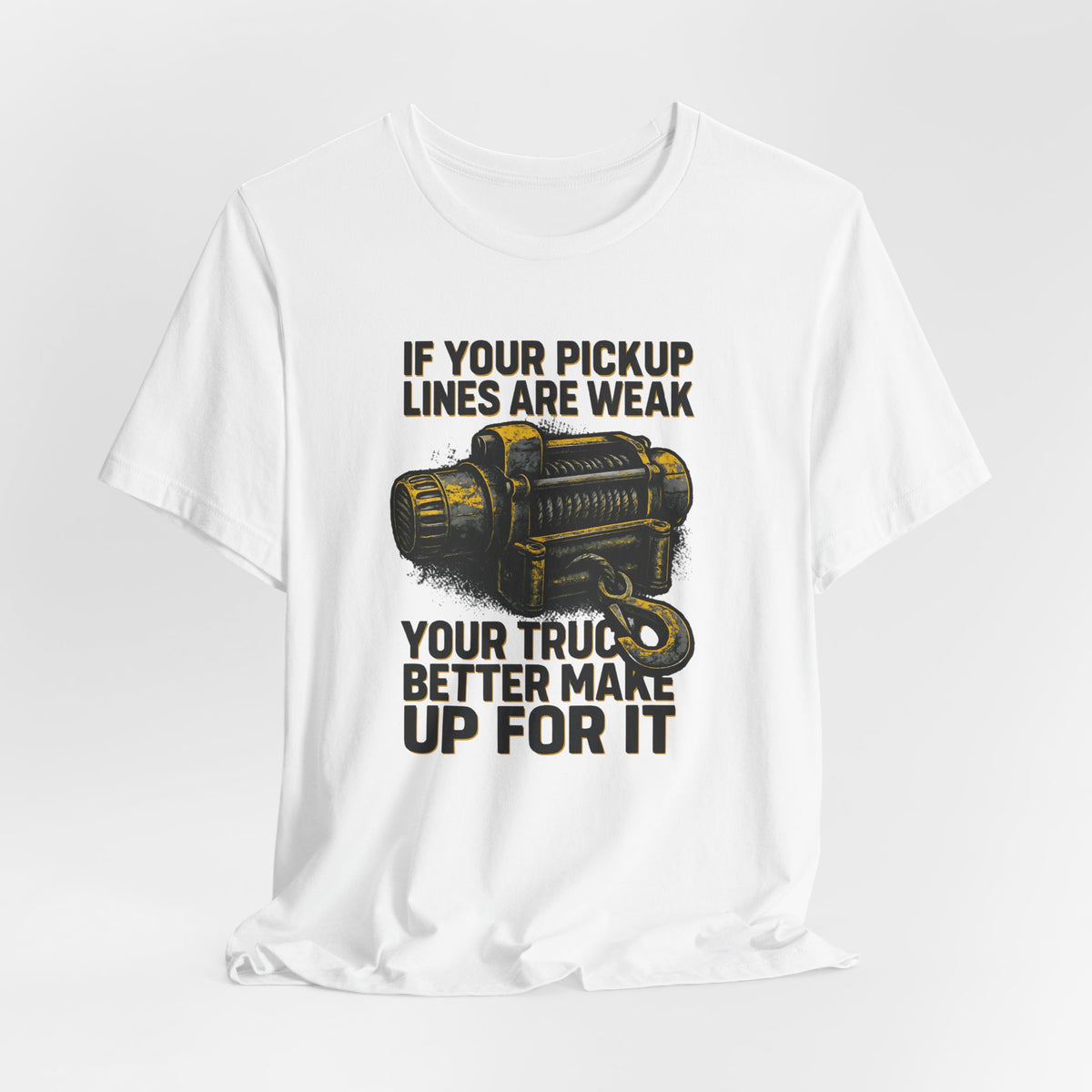 If Your Pickup Lines Are Weak, Your Truck Better Make Up For It T-Shirt