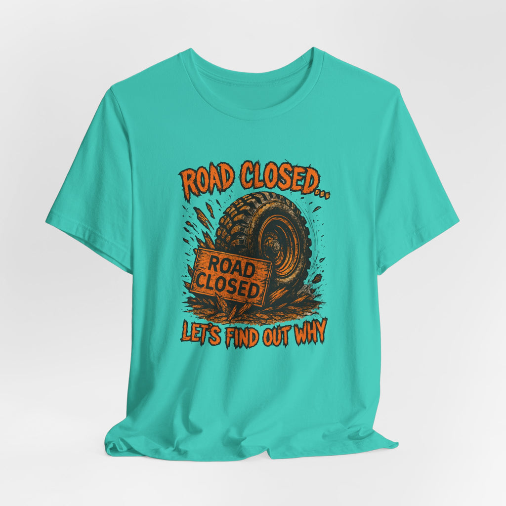 Road Closed, Let's Find Out Why T-Shirt