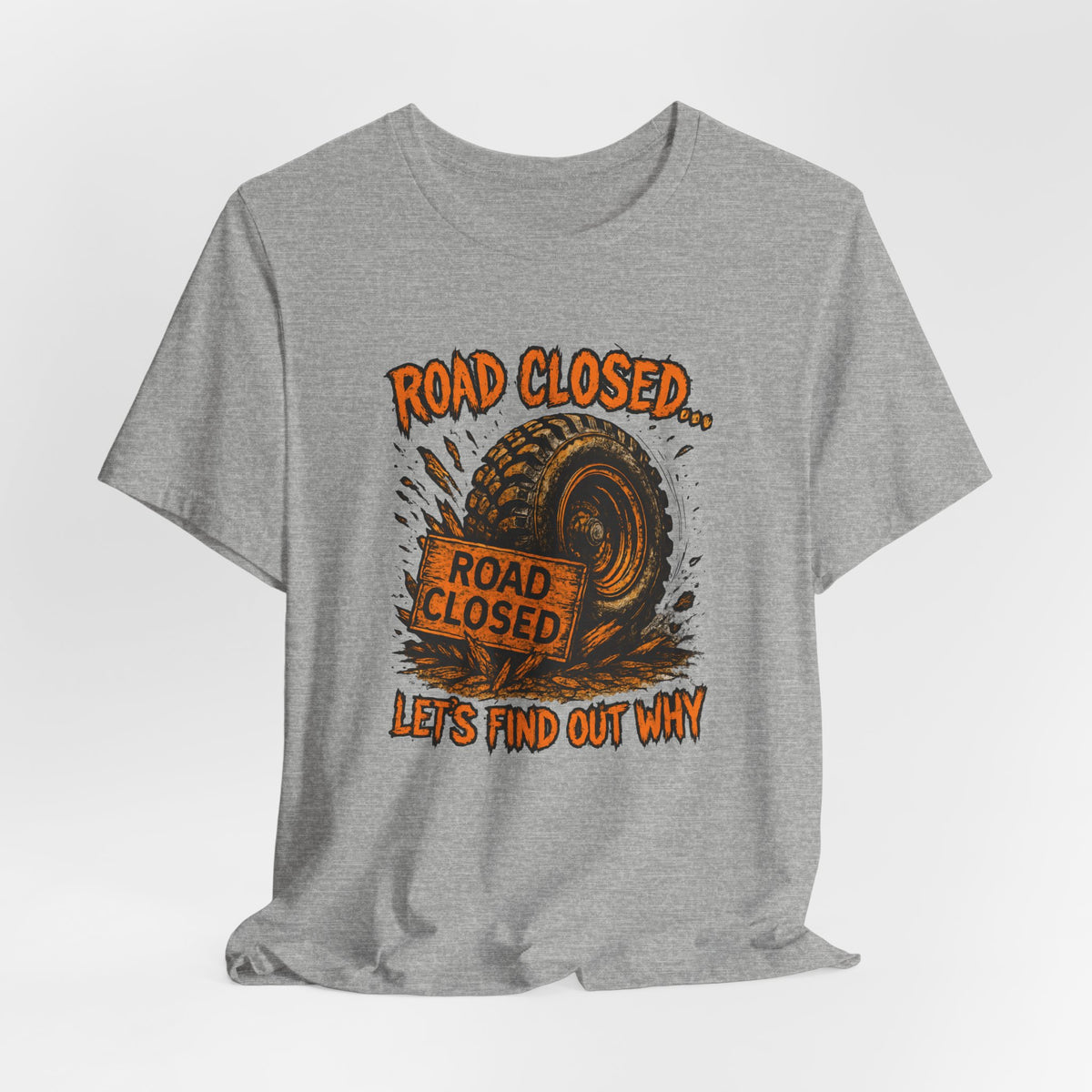 Road Closed, Let's Find Out Why T-Shirt
