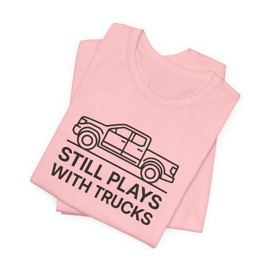 Still Plays With Trucks T-Shirt