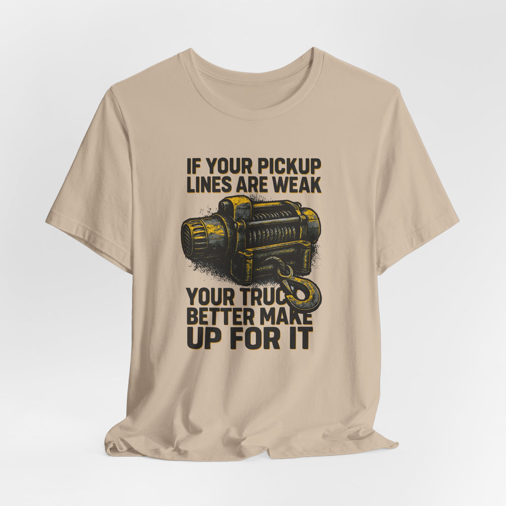 If Your Pickup Lines Are Weak, Your Truck Better Make Up For It T-Shirt