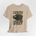 If Your Pickup Lines Are Weak, Your Truck Better Make Up For It T-Shirt