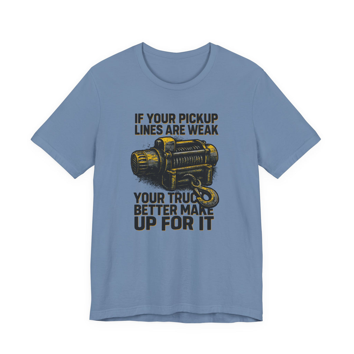 If Your Pickup Lines Are Weak, Your Truck Better Make Up For It T-Shirt