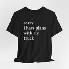 Sorry, I Have Plans With My Truck T-Shirt