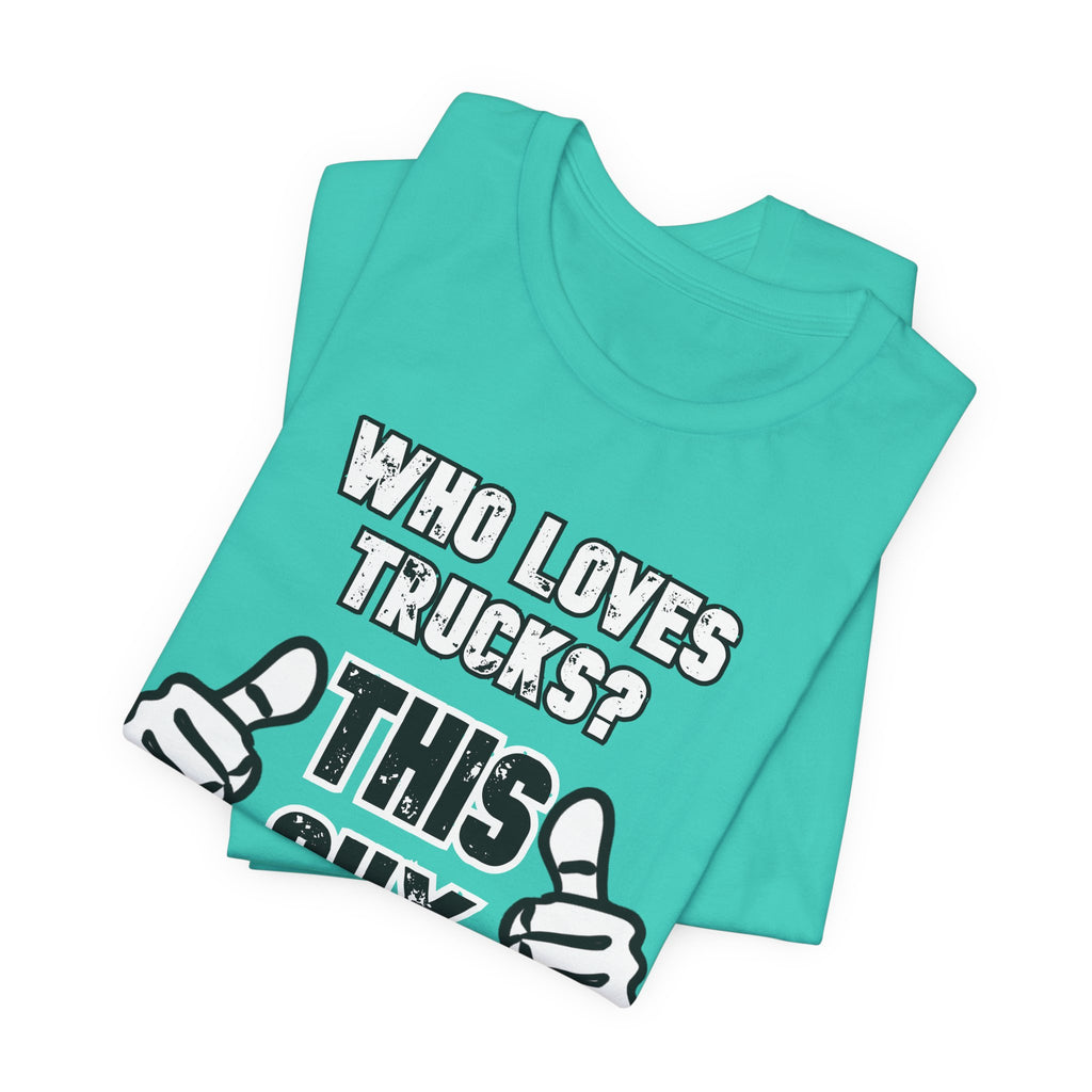 Who Loves Trucks? This Guy T-Shirt