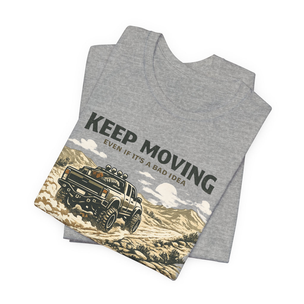 Keep Moving, Even If's A Bad Idea T-Shirt