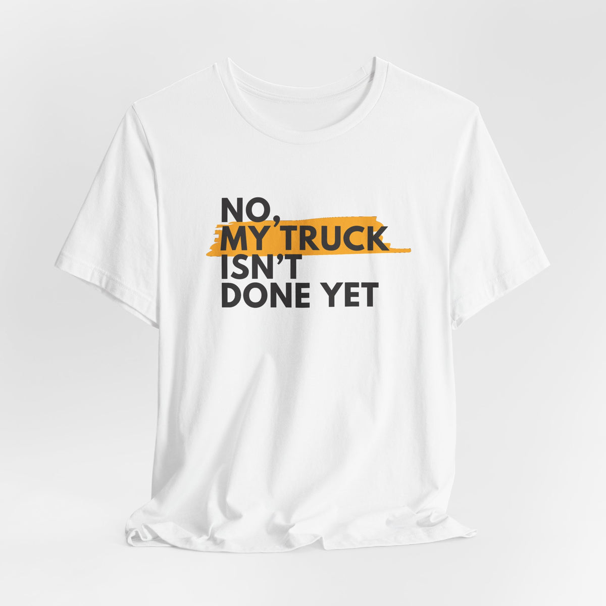 No, My Truck Isn't Done Yet T-Shirt