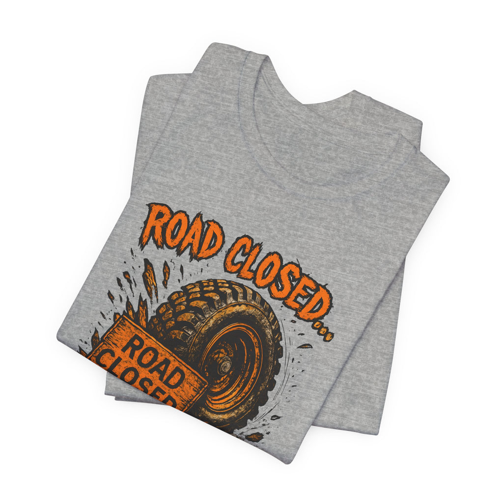 Road Closed, Let's Find Out Why T-Shirt