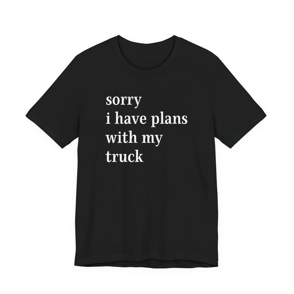 Sorry, I Have Plans With My Truck T-Shirt