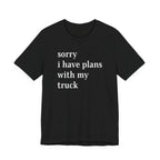 Sorry, I Have Plans With My Truck T-Shirt