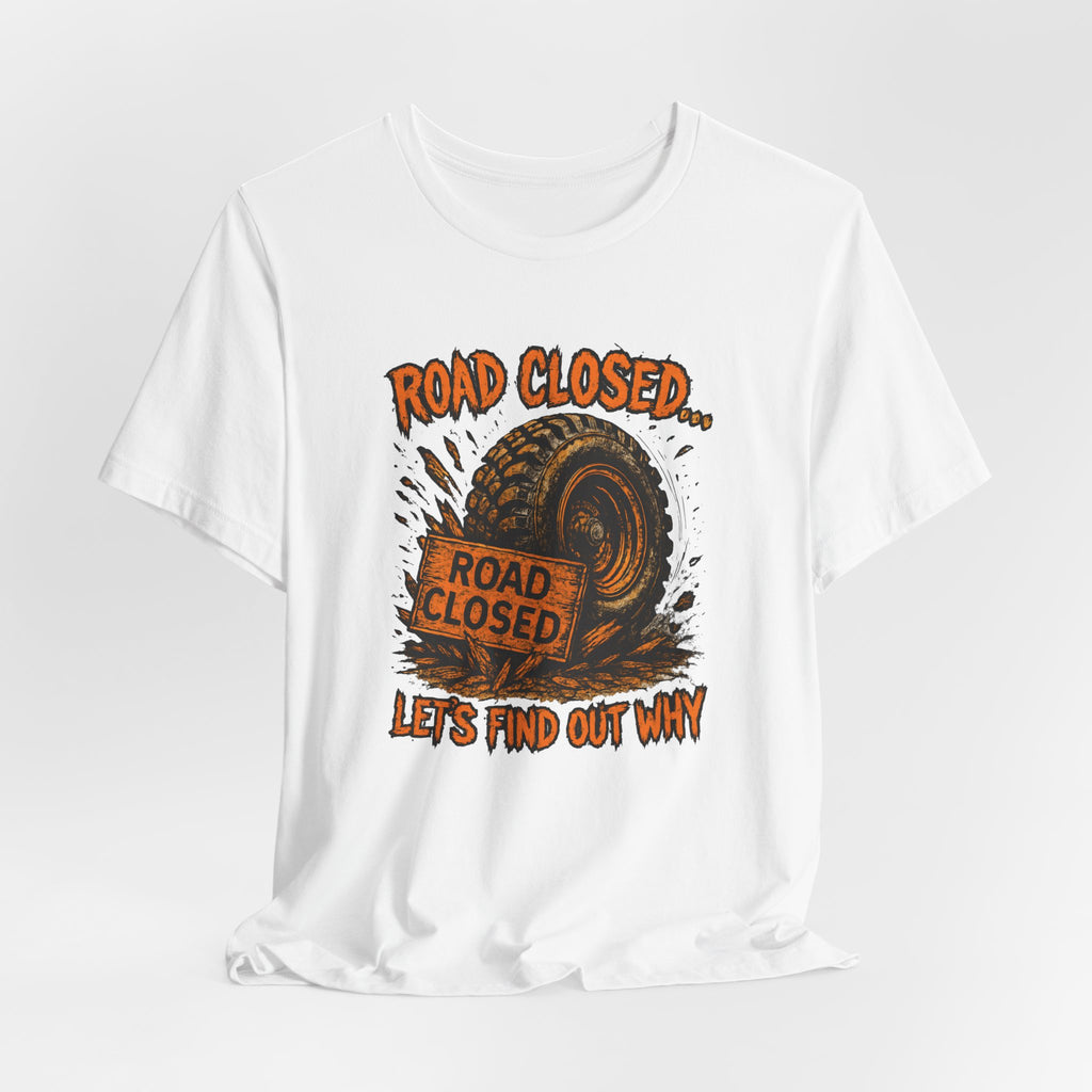 Road Closed, Let's Find Out Why T-Shirt
