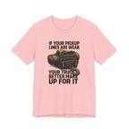 If Your Pickup Lines Are Weak, Your Truck Better Make Up For It T-Shirt