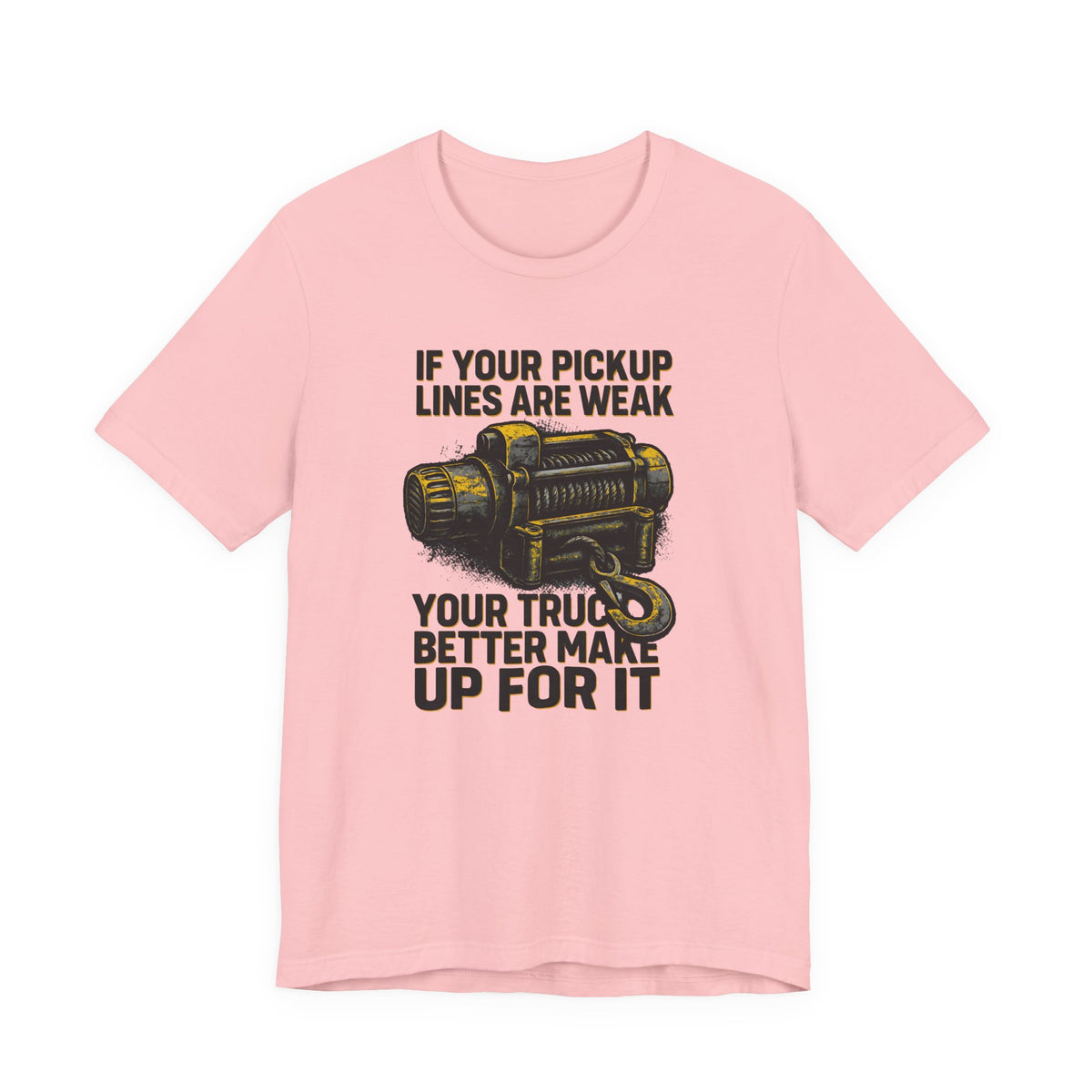 If Your Pickup Lines Are Weak, Your Truck Better Make Up For It T-Shirt