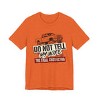 Do Not Tell My Wife The Trail Costs More T-Shirt