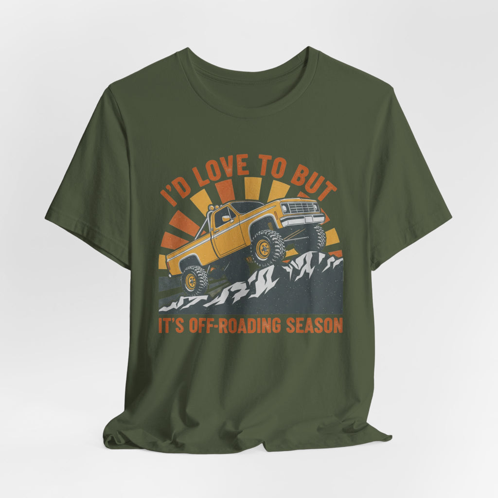 I'd Love To But It's Offroading Season T-Shirt