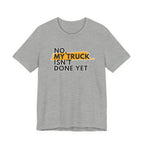 No, My Truck Isn't Done Yet T-Shirt