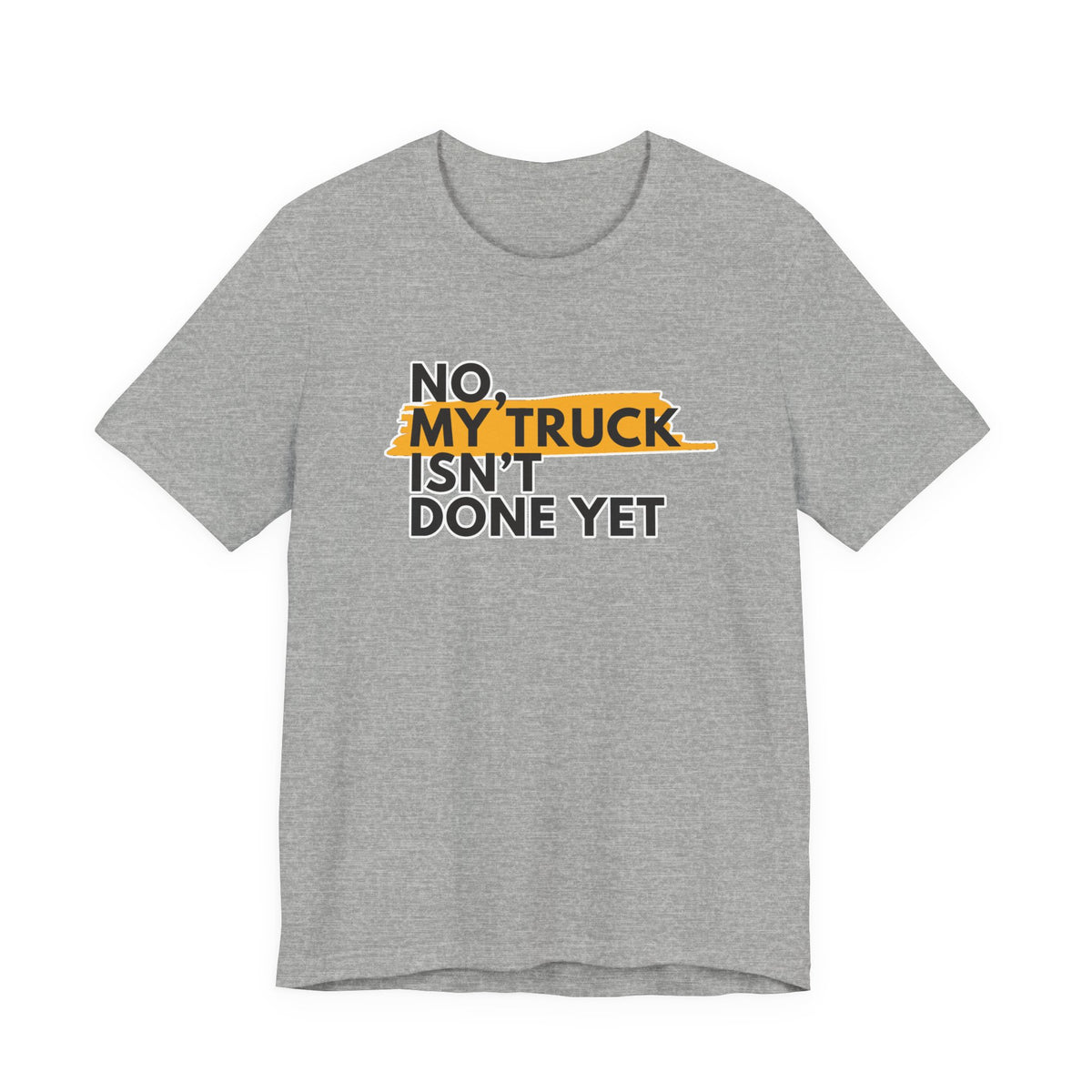 No, My Truck Isn't Done Yet T-Shirt