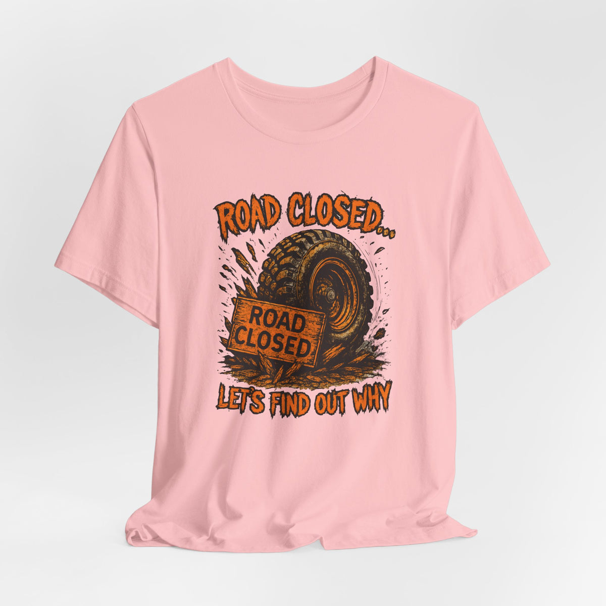Road Closed, Let's Find Out Why T-Shirt