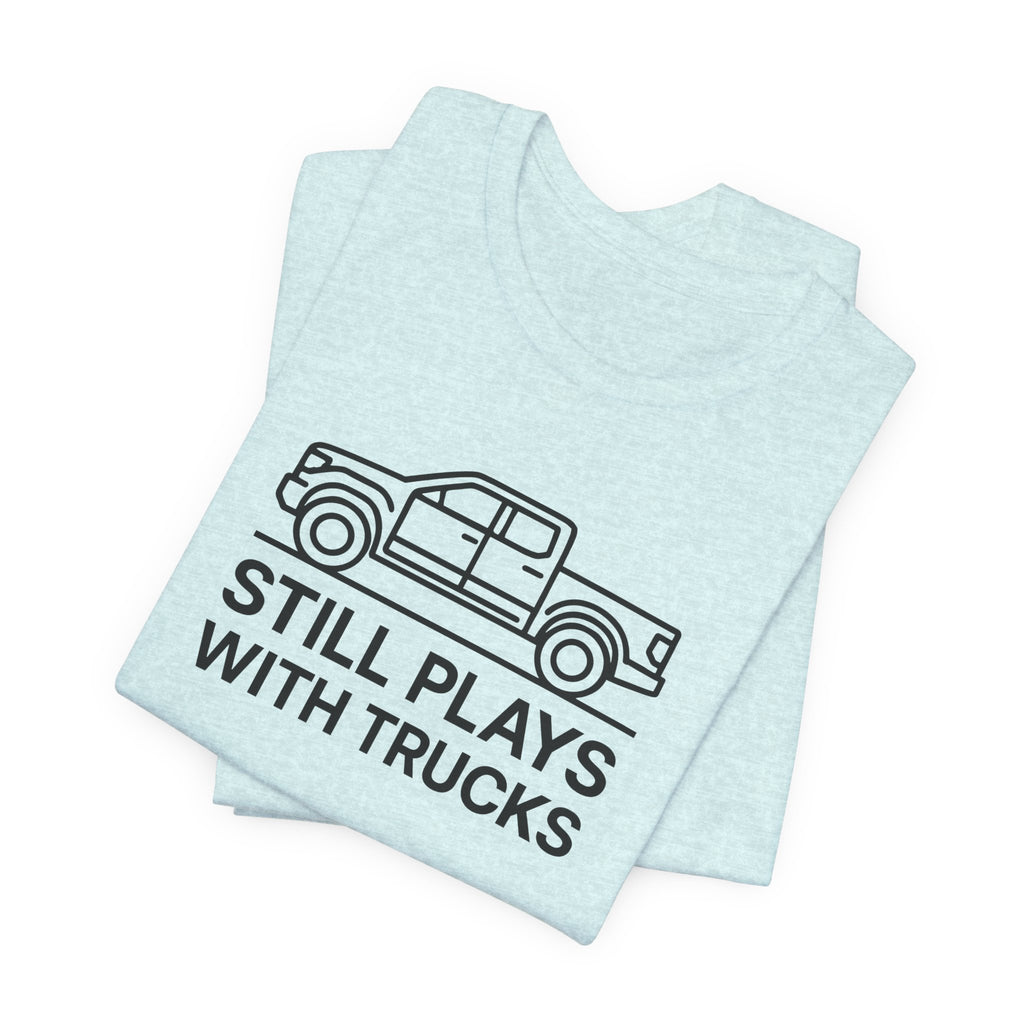Still Plays With Trucks T-Shirt