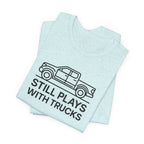 Still Plays With Trucks T-Shirt