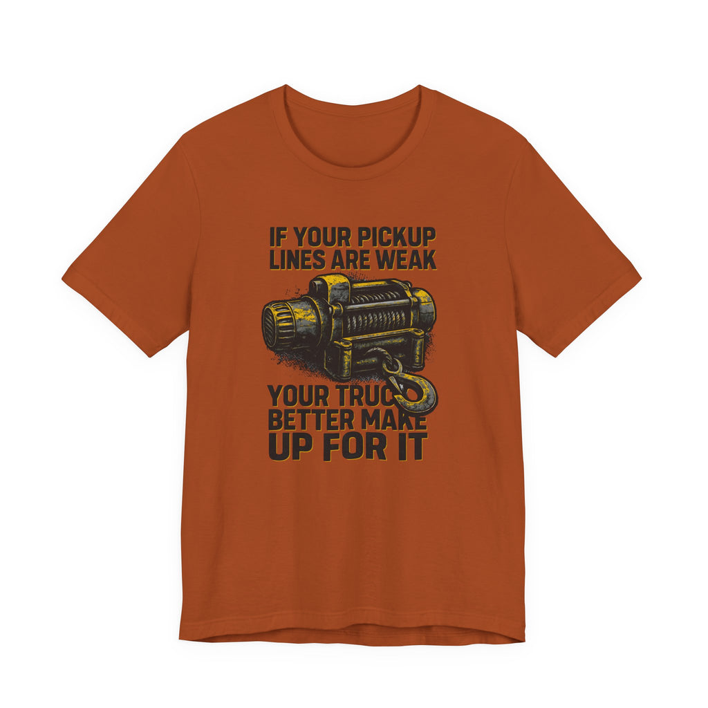 If Your Pickup Lines Are Weak, Your Truck Better Make Up For It T-Shirt