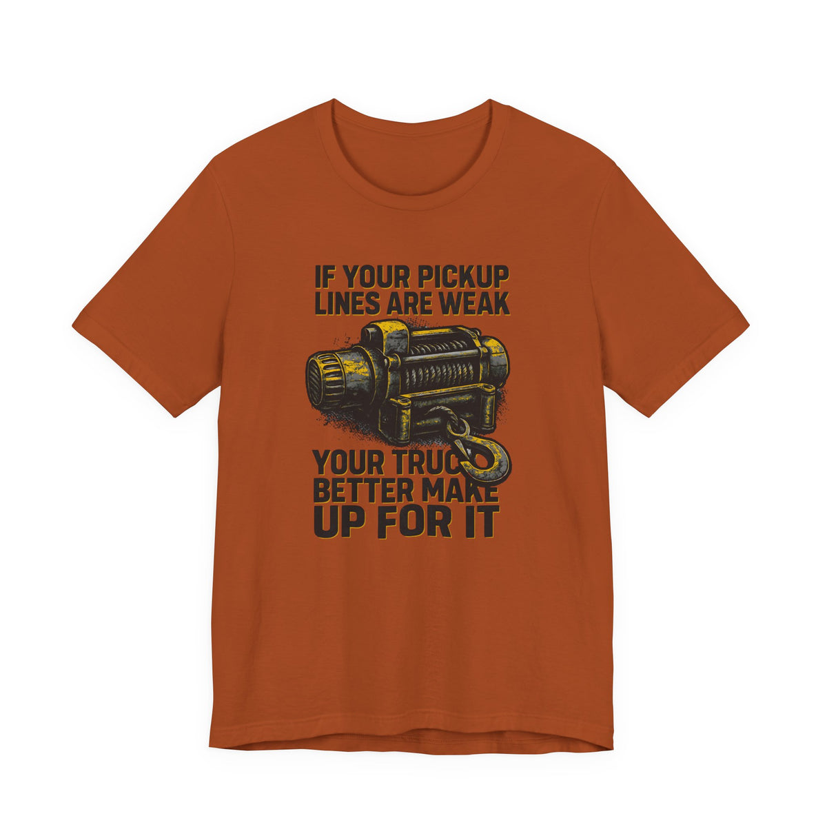If Your Pickup Lines Are Weak, Your Truck Better Make Up For It T-Shirt