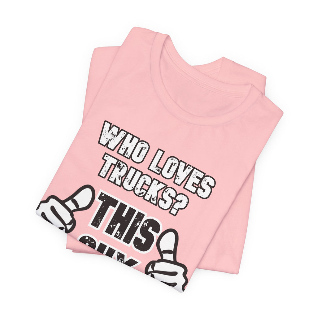 Who Loves Trucks? This Guy T-Shirt