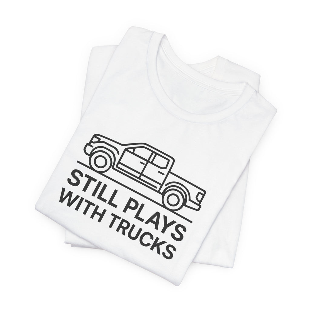 Still Plays With Trucks T-Shirt