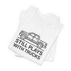 Still Plays With Trucks T-Shirt