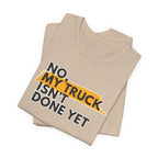 No, My Truck Isn't Done Yet T-Shirt